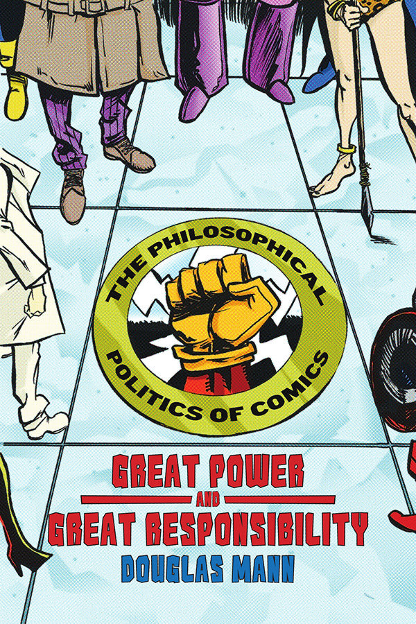 Book Cover: Great Power and Great Responsibility: The Philosophical Politics of Comics, Douglas Mann