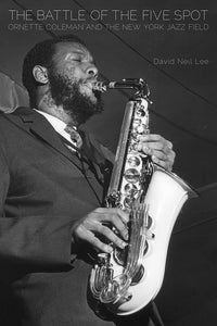 Book Cover: The Battle of the Five Spot: Ornette Coleman and the New York Jazz Field, David Neil Lee