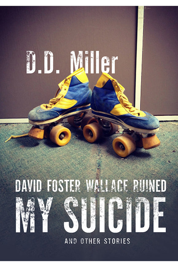 Book Cover: David Foster Wallace Ruined My Suicide and Other Stories, D. D. Miller