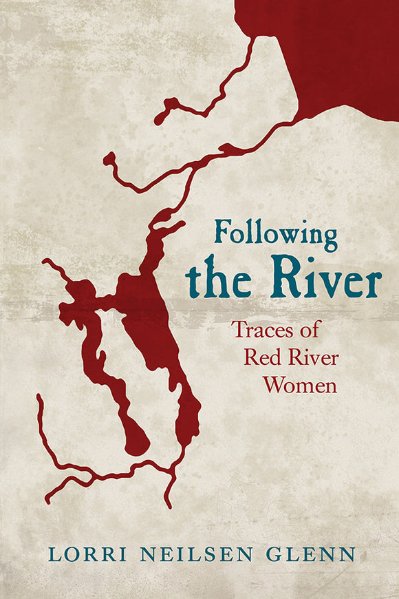 Book Cover: Following the River: Traces of Red River Women, Lorri Neilsen Glenn