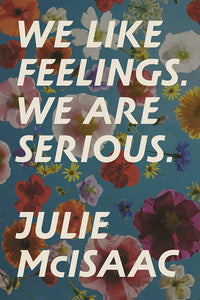 Book Cover: We Like Feelings. We Are Serious., Julie McIsaac
