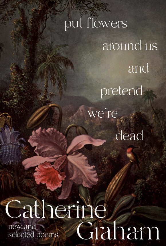 Put Flowers Around Us and Pretend We're Dead: New and Selected Poems