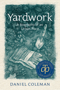 Book Cover: Yardwork: A Biography of an Urban Place, Daniel Coleman